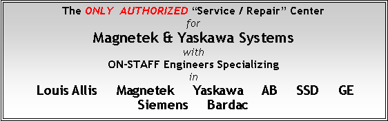 Text Box: The ONLY  AUTHORIZED “Service / Repair” CenterforMagnetek & Yaskawa Systems with ON-STAFF Engineers Specializing in Louis Allis     Magnetek     Yaskawa     AB     SSD     GE    Siemens     Bardac  