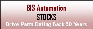 Text Box: BIS Automation STOCKS Drive Parts Dating Back 50 Years 