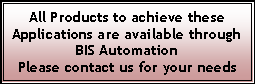 Text Box: All Products to achieve these Applications are available through BIS Automation Please contact us for your needs